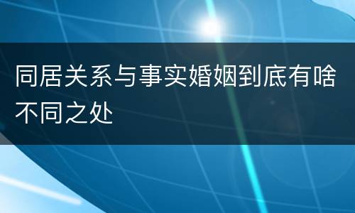 同居关系与事实婚姻到底有啥不同之处
