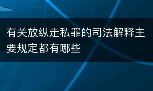 有关放纵走私罪的司法解释主要规定都有哪些