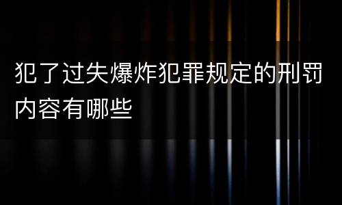 犯了过失爆炸犯罪规定的刑罚内容有哪些