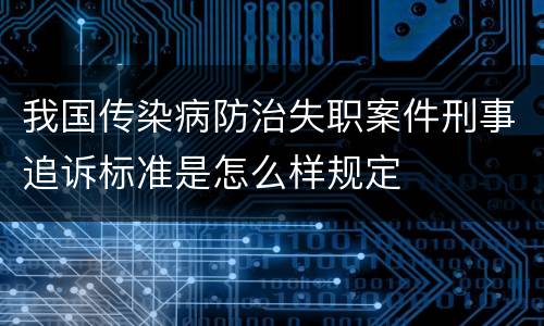 我国传染病防治失职案件刑事追诉标准是怎么样规定
