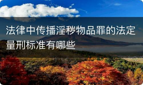 法律中传播淫秽物品罪的法定量刑标准有哪些