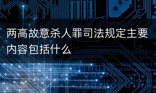 两高故意杀人罪司法规定主要内容包括什么