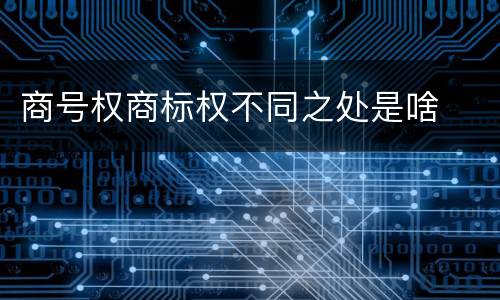 商号权商标权不同之处是啥
