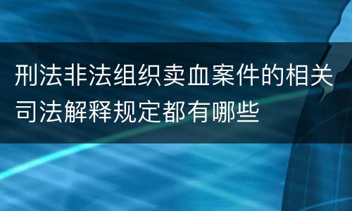 刑法非法组织卖血案件的相关司法解释规定都有哪些