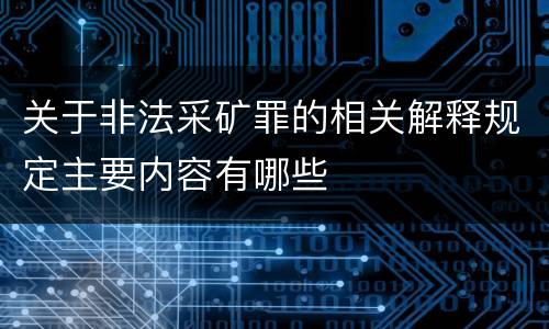 关于非法采矿罪的相关解释规定主要内容有哪些