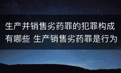 生产并销售劣药罪的犯罪构成有哪些 生产销售劣药罪是行为犯