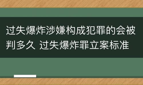 过失爆炸涉嫌构成犯罪的会被判多久 过失爆炸罪立案标准