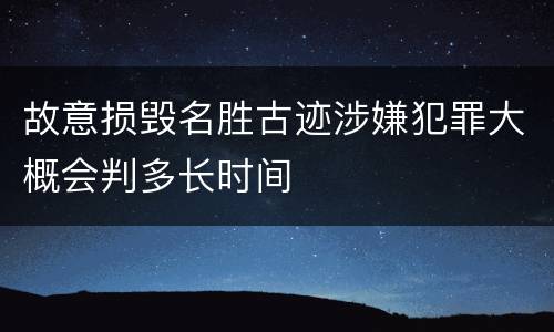 故意损毁名胜古迹涉嫌犯罪大概会判多长时间