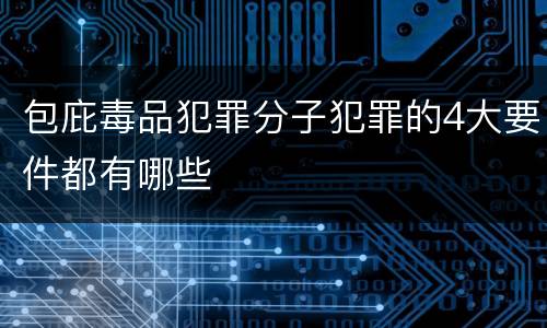 包庇毒品犯罪分子犯罪的4大要件都有哪些