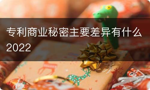 专利商业秘密主要差异有什么2022