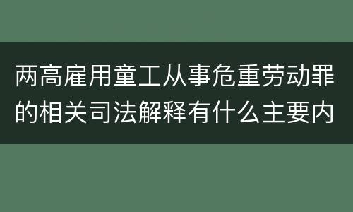 两高雇用童工从事危重劳动罪的相关司法解释有什么主要内容