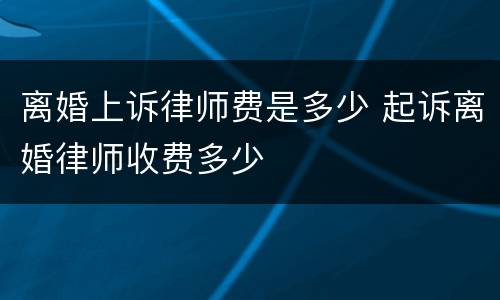 离婚上诉律师费是多少 起诉离婚律师收费多少