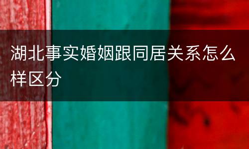 湖北事实婚姻跟同居关系怎么样区分