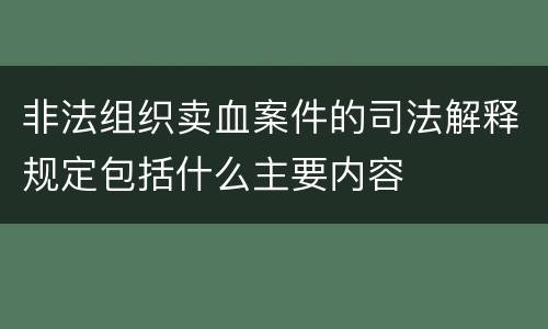 非法组织卖血案件的司法解释规定包括什么主要内容