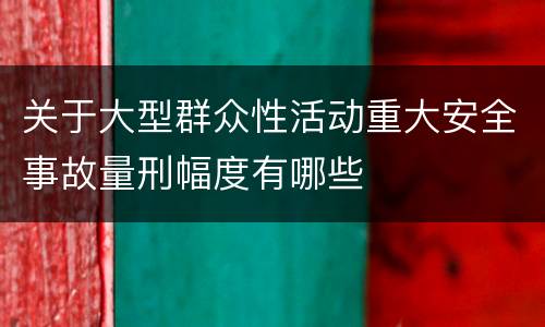关于大型群众性活动重大安全事故量刑幅度有哪些