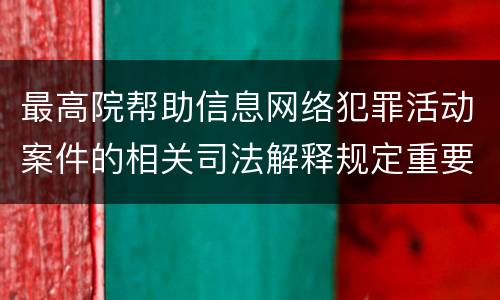 最高院帮助信息网络犯罪活动案件的相关司法解释规定重要内容