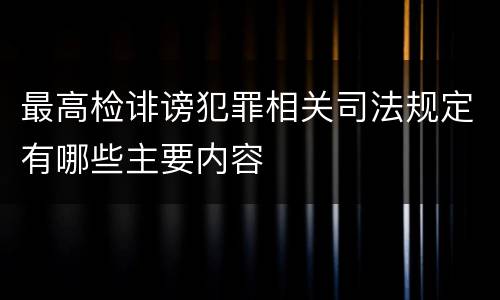最高检诽谤犯罪相关司法规定有哪些主要内容