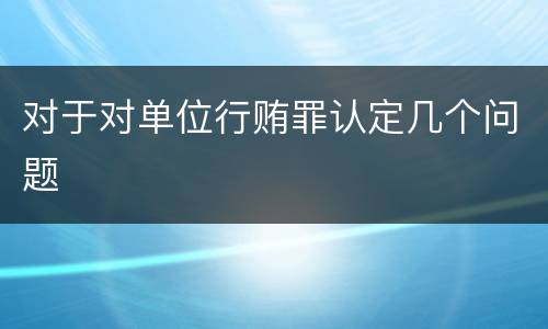 对于对单位行贿罪认定几个问题