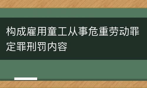 构成雇用童工从事危重劳动罪定罪刑罚内容