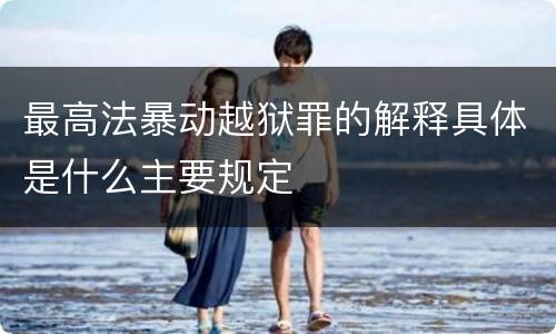 最高法暴动越狱罪的解释具体是什么主要规定
