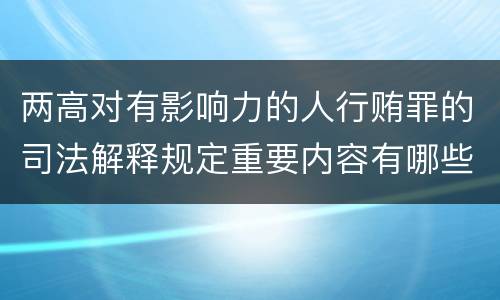 两高对有影响力的人行贿罪的司法解释规定重要内容有哪些