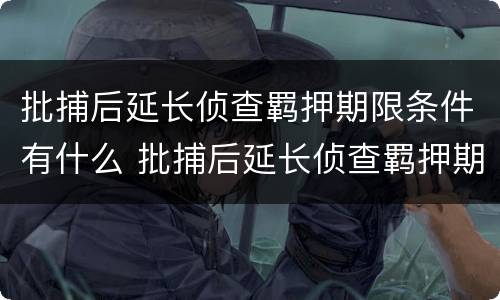 批捕后延长侦查羁押期限条件有什么 批捕后延长侦查羁押期限条件有什么要求