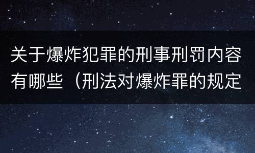 关于爆炸犯罪的刑事刑罚内容有哪些（刑法对爆炸罪的规定）