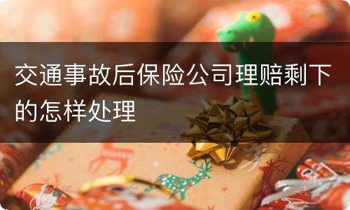 交通事故后保险公司理赔剩下的怎样处理