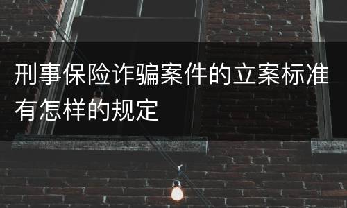 刑事保险诈骗案件的立案标准有怎样的规定