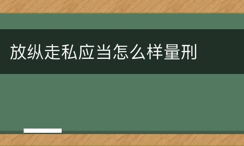 放纵走私应当怎么样量刑