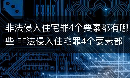 非法侵入住宅罪4个要素都有哪些 非法侵入住宅罪4个要素都有哪些案例