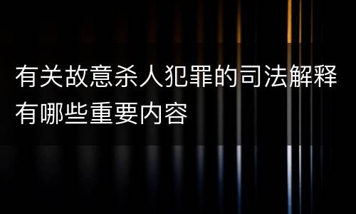 有关故意杀人犯罪的司法解释有哪些重要内容