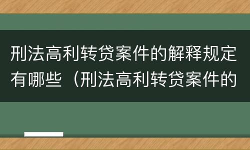 刑法高利转贷案件的解释规定有哪些（刑法高利转贷案件的解释规定有哪些内容）