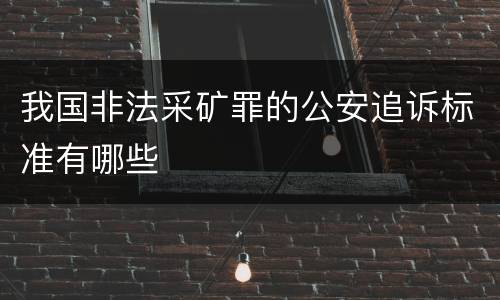 我国非法采矿罪的公安追诉标准有哪些