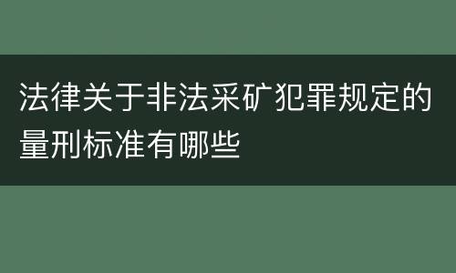 法律关于非法采矿犯罪规定的量刑标准有哪些