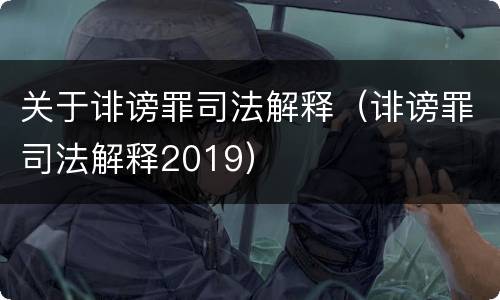 关于诽谤罪司法解释（诽谤罪司法解释2019）