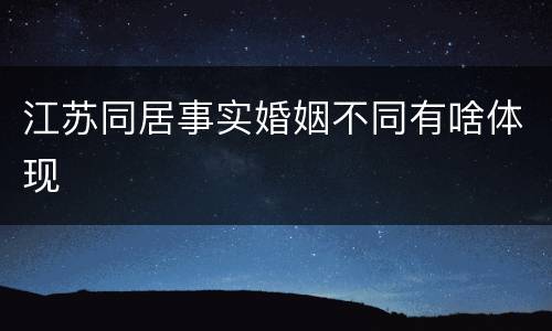 江苏同居事实婚姻不同有啥体现