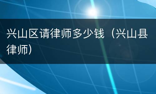兴山区请律师多少钱（兴山县律师）