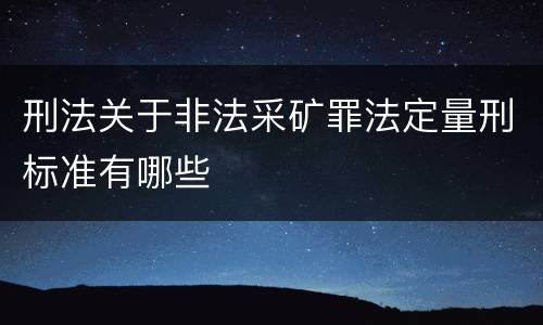刑法关于非法采矿罪法定量刑标准有哪些