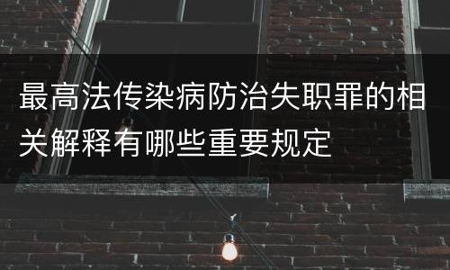 最高法传染病防治失职罪的相关解释有哪些重要规定