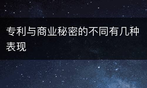专利与商业秘密的不同有几种表现