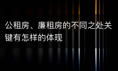 公租房、廉租房的不同之处关键有怎样的体现