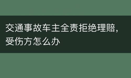 交通事故车主全责拒绝理赔，受伤方怎么办