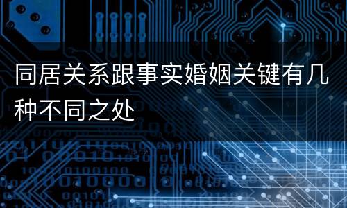 同居关系跟事实婚姻关键有几种不同之处