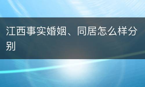 江西事实婚姻、同居怎么样分别