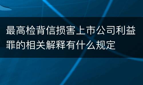 最高检背信损害上市公司利益罪的相关解释有什么规定