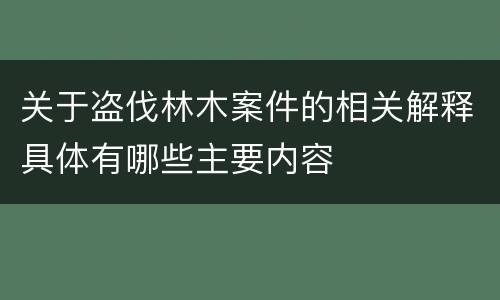 关于盗伐林木案件的相关解释具体有哪些主要内容
