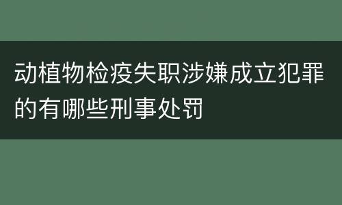 动植物检疫失职涉嫌成立犯罪的有哪些刑事处罚