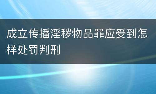 成立传播淫秽物品罪应受到怎样处罚判刑