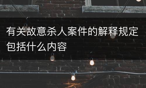 有关故意杀人案件的解释规定包括什么内容